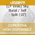 (LP Vinile) Sky Burial / Self - Split (10