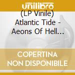 (LP Vinile) Atlantic Tide - Aeons Of Hell (7
