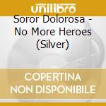 Soror Dolorosa - No More Heroes (Silver) cd musicale di Soror Dolorosa