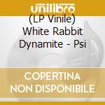 (LP Vinile) White Rabbit Dynamite - Psi vinile