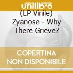 (LP Vinile) Zyanose - Why There Grieve? vinile