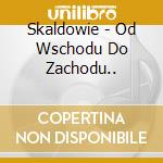 Skaldowie - Od Wschodu Do Zachodu.. cd