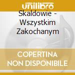 Skaldowie - Wszystkim Zakochanym cd
