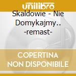Skaldowie - Nie Domykajmy.. -remast- cd