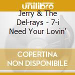 Jerry & The Del-rays - 7-i Need Your Lovin' cd
