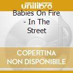 Babies On Fire - In The Street cd