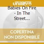 Babies On Fire - In The Street =coloured= cd musicale di Babies On Fire