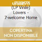 (LP Vinile) Lovers - 7-welcome Home vinile