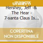 Hershey, Jeff -& The Hear - 7-santa Claus Is A.. cd musicale di Hershey, Jeff