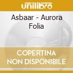 Asbaar - Aurora Folia cd musicale di Asbaar