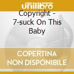 Copyright - 7-suck On This Baby cd