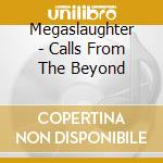 Megaslaughter - Calls From The Beyond cd musicale di Megaslaughter