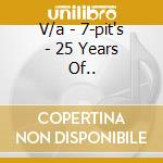 V/a - 7-pit's - 25 Years Of.. cd musicale di V/a