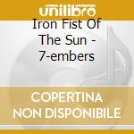 Iron Fist Of The Sun - 7-embers cd musicale di Iron Fist Of The Sun