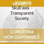 Skull:axis - Transparent Society cd musicale di Skull:axis