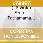 (LP Vinile) E.x.p. - Pachamama =red=