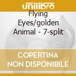 Flying Eyes/golden Animal - 7-split cd