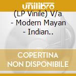 (LP Vinile) V/a - Modern Mayan - Indian.. lp vinile di V/a