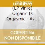 (LP Vinile) Organic Is Orgasmic - As Of Space And Wisdom lp vinile di Organic Is Orgasmic