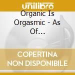 Organic Is Orgasmic - As Of Space.=coloured= cd musicale di Organic Is Orgasmic
