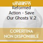 Reformed Action - Save Our Ghosts V.2 cd