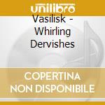 Vasilisk - Whirling Dervishes cd musicale di Vasilisk