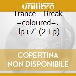 Trance - Break =coloured=. -lp+7