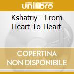 Kshatriy - From Heart To Heart cd