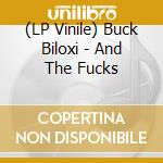 (LP Vinile) Buck Biloxi - And The Fucks lp vinile di Biloxi, Buck