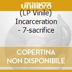 (LP Vinile) Incarceration - 7-sacrifice lp vinile di Incarceration