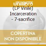 (LP Vinile) Incarceration - 7-sacrifice vinile