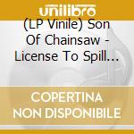 (LP Vinile) Son Of Chainsaw - License To Spill (Lp+Cd) lp vinile di Son Of Chainsaw