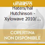 Haters/hal Hutchinson - Xylowave 2010/ Ampli.. cd