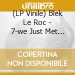 (LP Vinile) Blek Le Roc - 7-we Just Met (2 Lp) vinile
