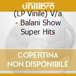 (LP Vinile) V/a - Balani Show Super Hits vinile