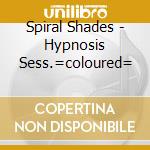 Spiral Shades - Hypnosis Sess.=coloured=