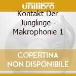 Kontakt Der Junglinge - Makrophonie 1 cd