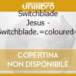 Switchblade Jesus - Switchblade.=coloured= cd
