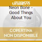 Neon Bone - Good Things About You cd