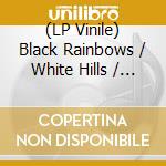 (LP Vinile) Black Rainbows / White Hills / Naam / The Flying Eyes - 4 Way Split (2 Lp) lp vinile di Black Rainbows / White Hills / Naam / The Flying Eyes