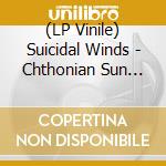 (LP Vinile) Suicidal Winds - Chthonian Sun (Lp+Patch) lp vinile di Suicidal Winds