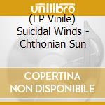 (LP Vinile) Suicidal Winds - Chthonian Sun lp vinile di Suicidal Winds
