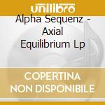 Alpha Sequenz - Axial Equilibrium Lp cd musicale di Alpha Sequenz