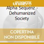 Alpha Sequenz - Dehumanized Society cd