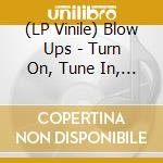 (LP Vinile) Blow Ups - Turn On, Tune In, Blow Up lp vinile di Blow Ups