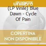 (LP Vinile) Blue Dawn - Cycle Of Pain lp vinile di Blue Dawn