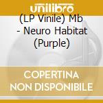 (LP Vinile) Mb - Neuro Habitat (Purple) lp vinile di Mb