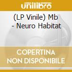 (LP Vinile) Mb - Neuro Habitat lp vinile di Mb