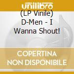 (LP Vinile) D-Men - I Wanna Shout! vinile