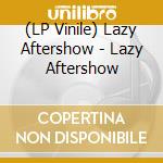 (LP Vinile) Lazy Aftershow - Lazy Aftershow vinile